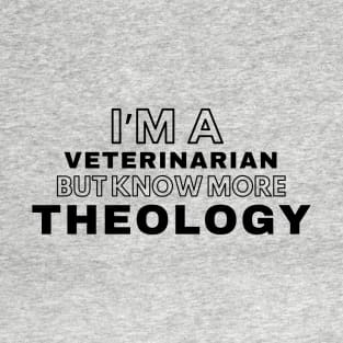 I'm a veterinarian but know more Theology T-Shirt